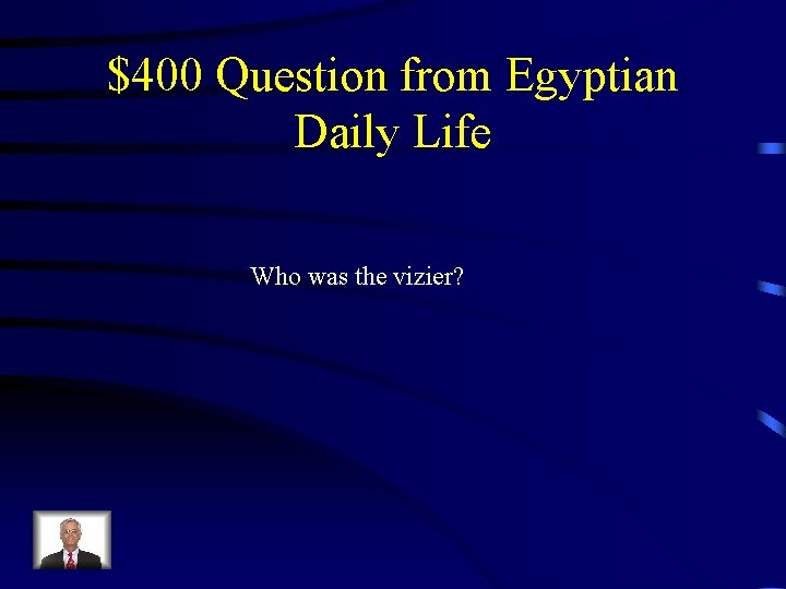 $400 Question from Egyptian Daily Life Who was the vizier? 