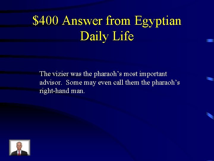 $400 Answer from Egyptian Daily Life The vizier was the pharaoh’s most important advisor.
