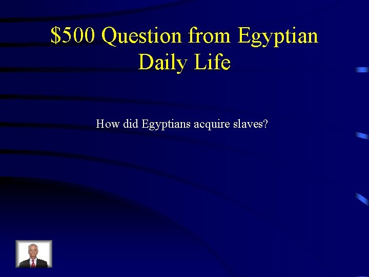 $500 Question from Egyptian Daily Life How did Egyptians acquire slaves? 