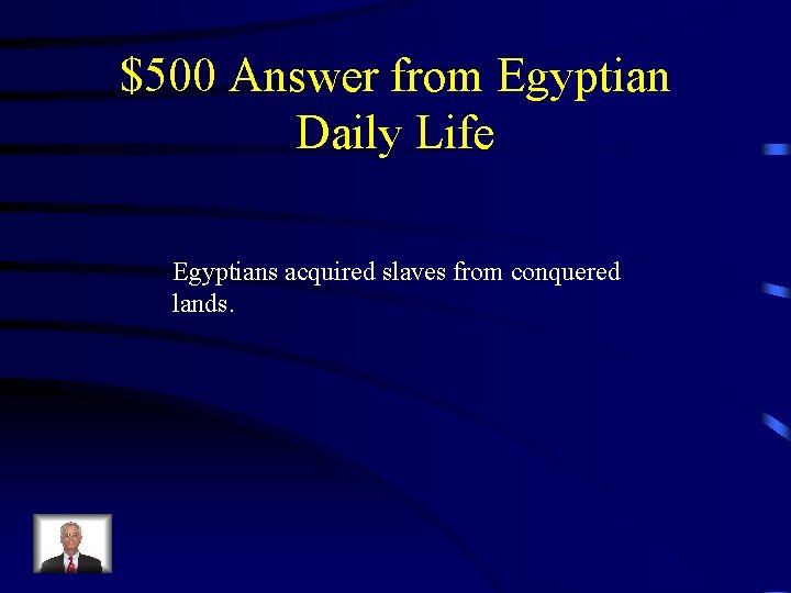 $500 Answer from Egyptian Daily Life Egyptians acquired slaves from conquered lands. 