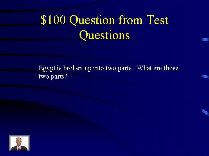 $100 Question from Test Questions Egypt is broken up into two parts. What are