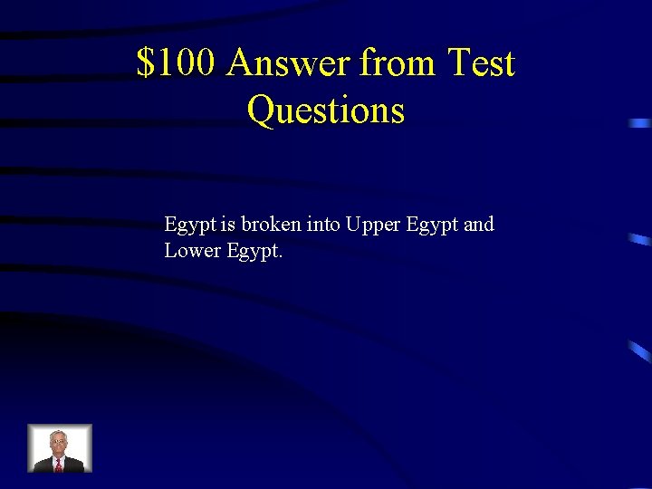 $100 Answer from Test Questions Egypt is broken into Upper Egypt and Lower Egypt.