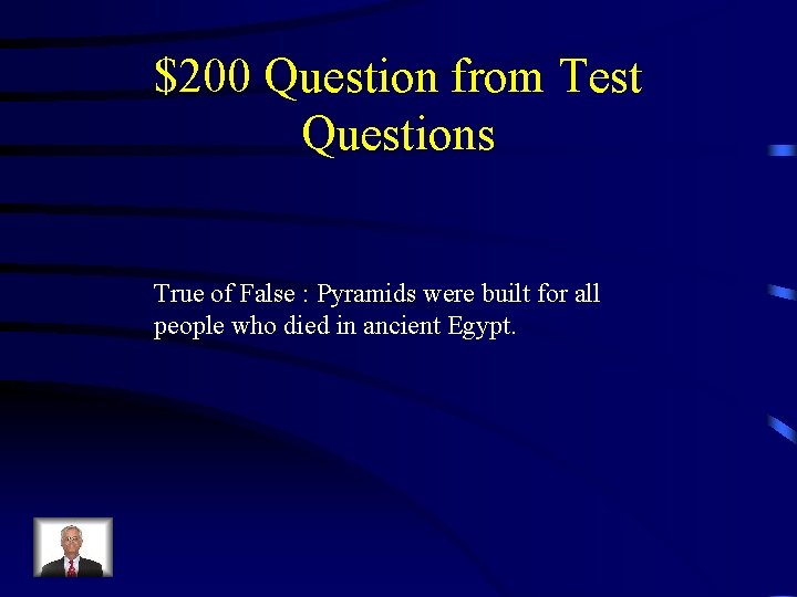 $200 Question from Test Questions True of False : Pyramids were built for all