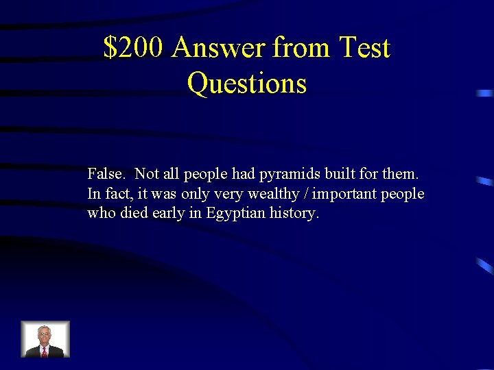 $200 Answer from Test Questions False. Not all people had pyramids built for them.