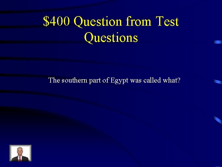 $400 Question from Test Questions The southern part of Egypt was called what? 