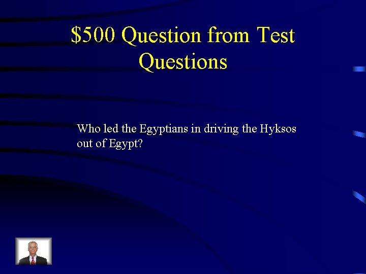 $500 Question from Test Questions Who led the Egyptians in driving the Hyksos out
