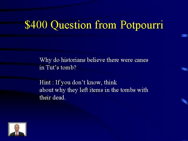 $400 Question from Potpourri Why do historians believe there were canes in Tut’s tomb?