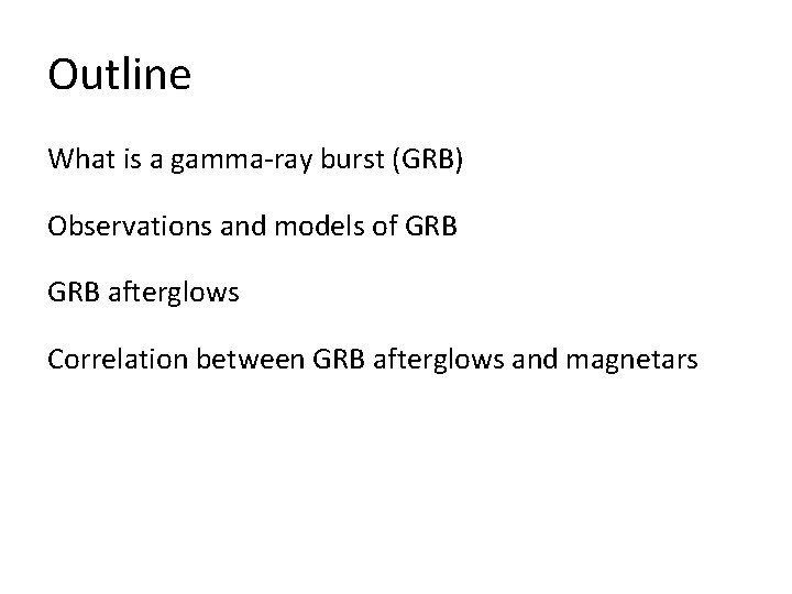 Outline What is a gamma-ray burst (GRB) Observations and models of GRB afterglows Correlation