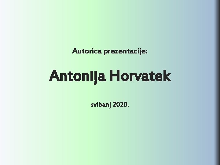 Autorica prezentacije: Antonija Horvatek svibanj 2020. 