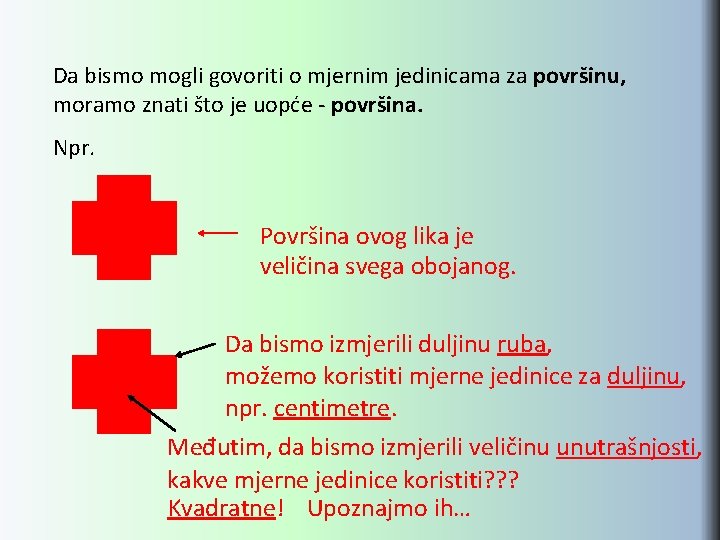 Da bismo mogli govoriti o mjernim jedinicama za površinu, moramo znati što je uopće