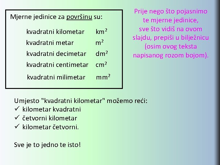 Mjerne jedinice za površinu su: kvadratni kilometar kvadratni metar km 2 kvadratni decimetar dm