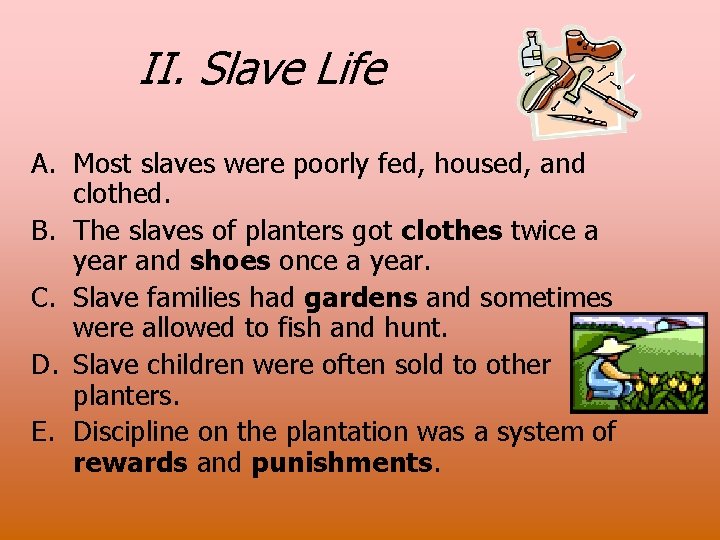 II. Slave Life A. Most slaves were poorly fed, housed, and clothed. B. The