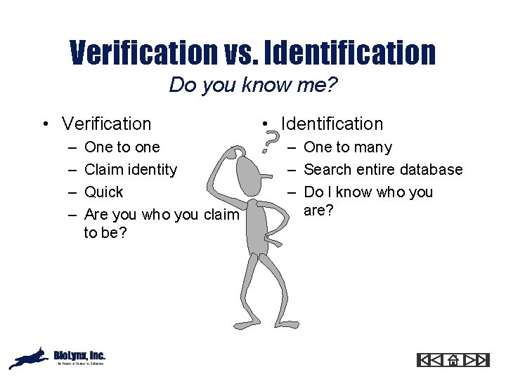 Verification vs. Identification Do you know me? • Verification – – One to one