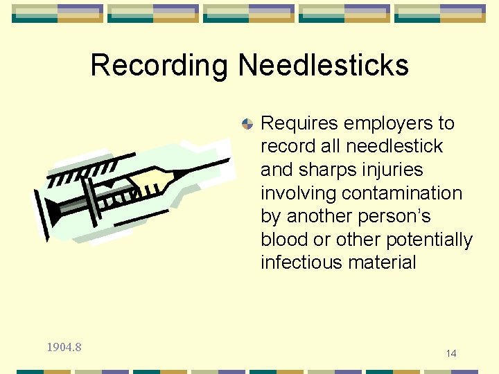 Recording Needlesticks Requires employers to record all needlestick and sharps injuries involving contamination by