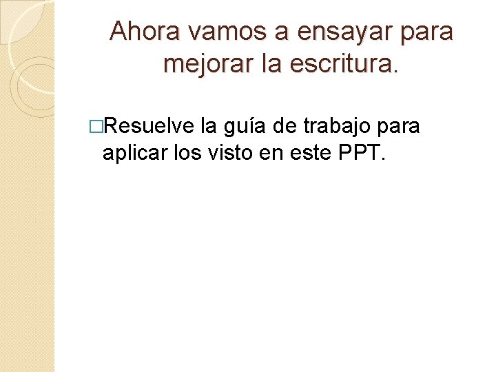 Ahora vamos a ensayar para mejorar la escritura. �Resuelve la guía de trabajo para