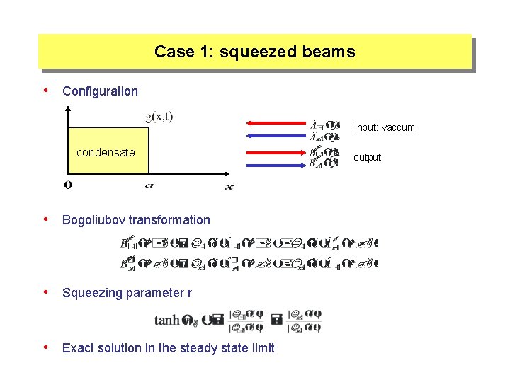 Case 1: squeezed beams • Configuration input: vaccum condensate • Bogoliubov transformation • Squeezing