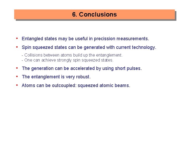 6. Conclusions • Entangled states may be useful in precission measurements. • Spin squeezed