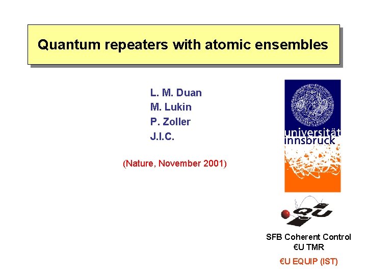 Quantum repeaters with atomic ensembles L. M. Duan M. Lukin P. Zoller J. I.