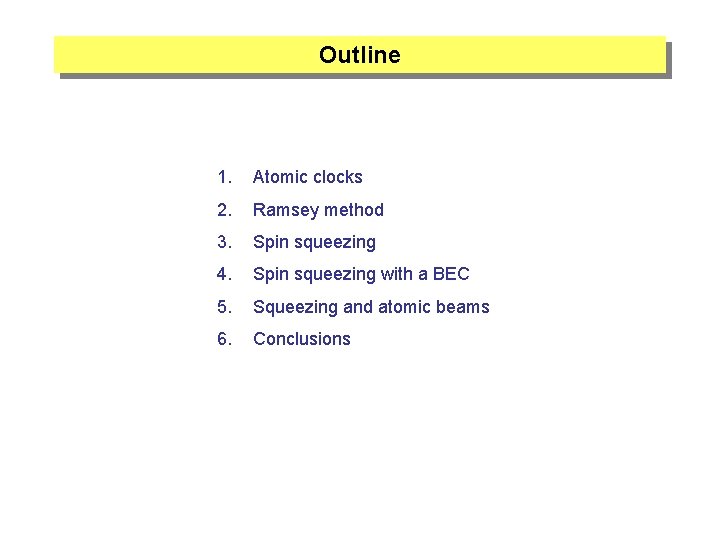 Outline 1. Atomic clocks 2. Ramsey method 3. Spin squeezing 4. Spin squeezing with