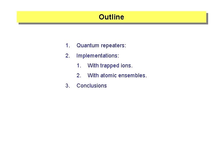 Outline 1. Quantum repeaters: 2. Implementations: 3. 1. With trapped ions. 2. With atomic