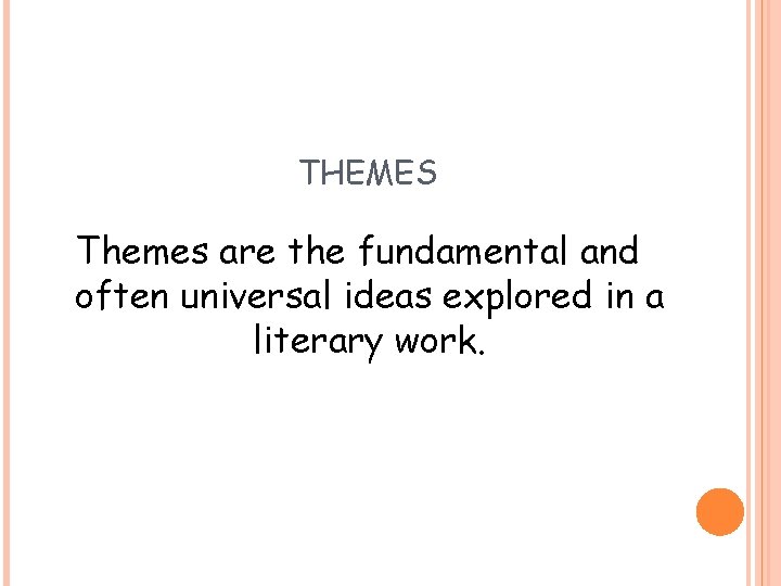 THEMES Themes are the fundamental and often universal ideas explored in a literary work.