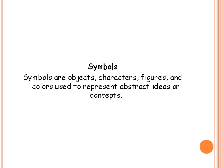 Symbols are objects, characters, figures, and colors used to represent abstract ideas or concepts.