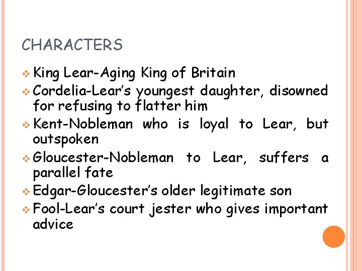 CHARACTERS v King Lear-Aging King of Britain v Cordelia-Lear’s youngest daughter, disowned for refusing