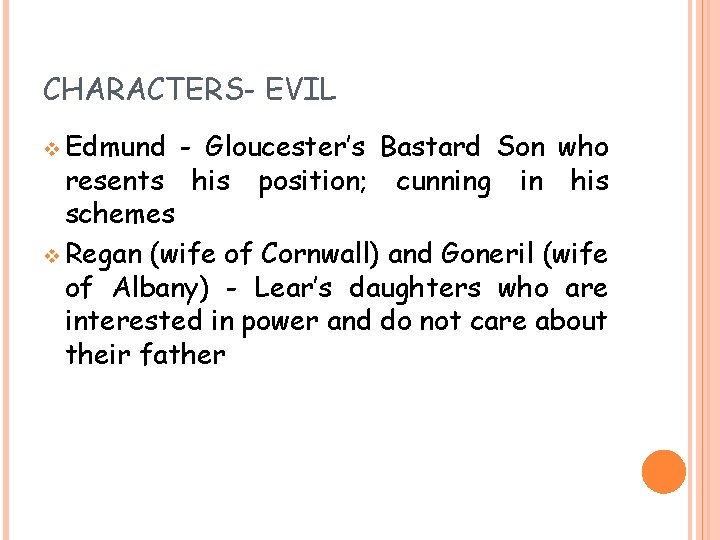 CHARACTERS- EVIL v Edmund - Gloucester’s Bastard Son who resents his position; cunning in