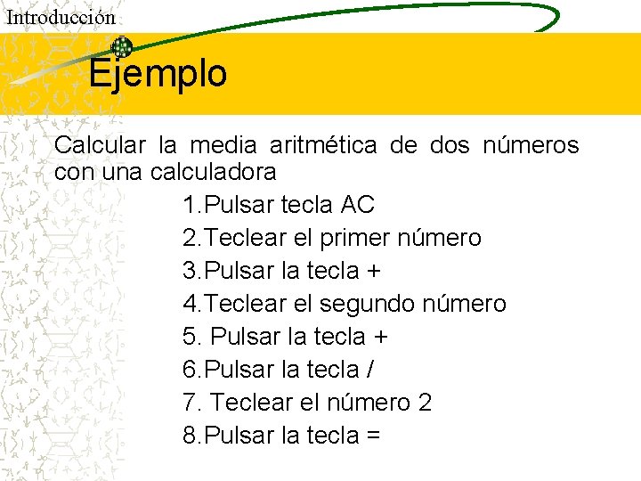 Introducción Ejemplo Calcular la media aritmética de dos números con una calculadora 1. Pulsar
