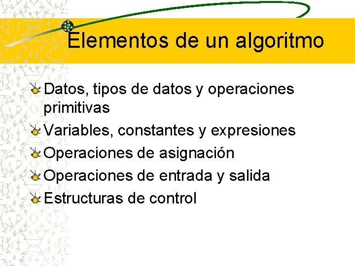 Elementos de un algoritmo Datos, tipos de datos y operaciones primitivas Variables, constantes y