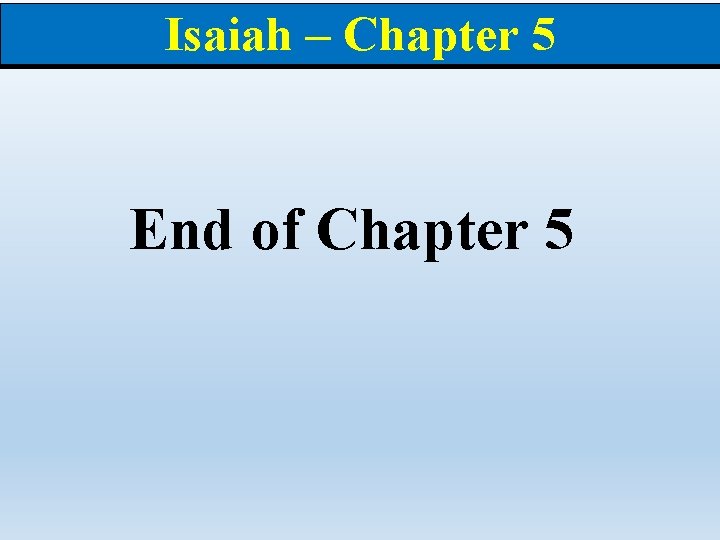 Isaiah – Chapter 5 End of Chapter 5 