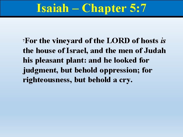 Isaiah – Chapter 5: 7 For the vineyard of the LORD of hosts is