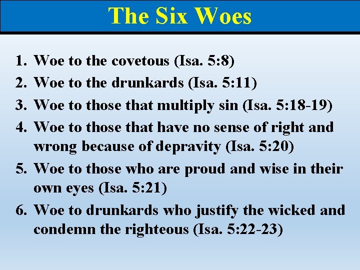 The Six Woes 1. 2. 3. 4. Woe to the covetous (Isa. 5: 8)