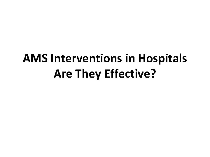 AMS Interventions in Hospitals Are They Effective? 