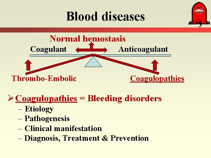 Blood diseases Normal hemostasis Coagulant Thrombo-Embolic Anticoagulant Coagulopathies Ø Coagulopathies = Bleeding disorders –