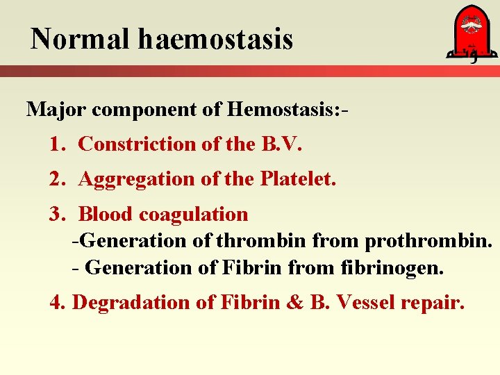Normal haemostasis Major component of Hemostasis: - 1. Constriction of the B. V. 2.