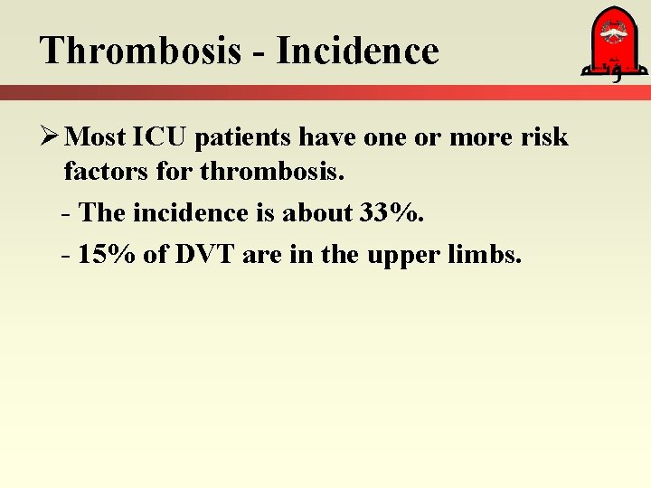 Thrombosis - Incidence Ø Most ICU patients have one or more risk factors for