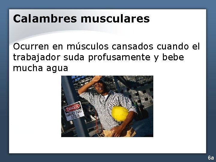 Calambres musculares Ocurren en músculos cansados cuando el trabajador suda profusamente y bebe mucha