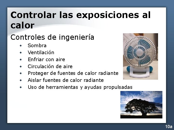 Controlar las exposiciones al calor Controles de ingeniería • • Sombra Ventilación Enfriar con