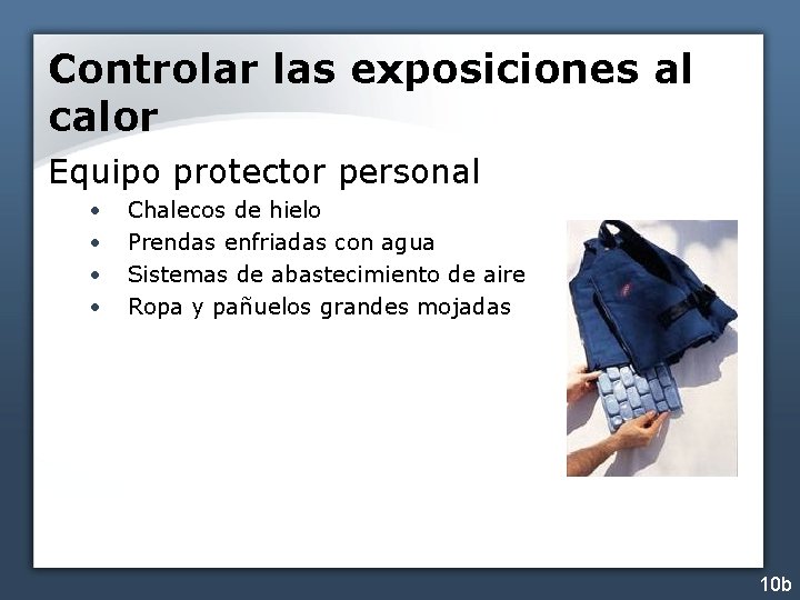 Controlar las exposiciones al calor Equipo protector personal • • Chalecos de hielo Prendas