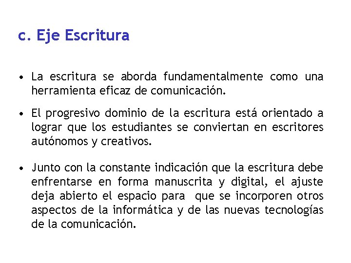 c. Eje Escritura • La escritura se aborda fundamentalmente como una herramienta eficaz de