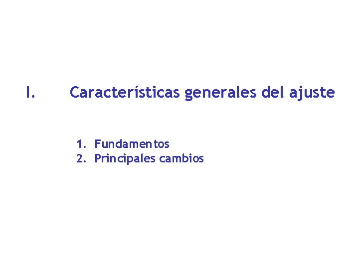 I. Características generales del ajuste 1. Fundamentos 2. Principales cambios 