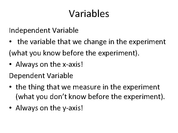 Variables Independent Variable • the variable that we change in the experiment (what you