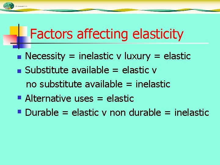 Factors affecting elasticity Necessity = inelastic v luxury = elastic n Substitute available =