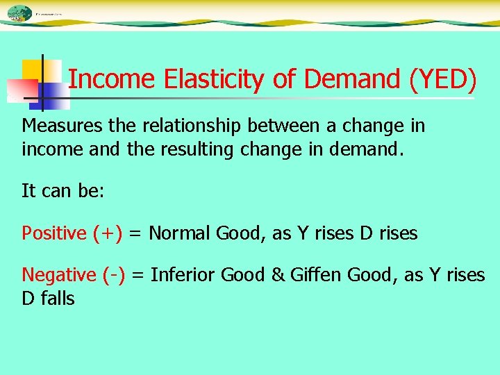 Income Elasticity of Demand (YED) Measures the relationship between a change in income and