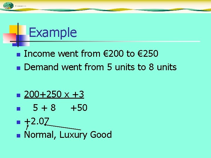 Example n n n Income went from € 200 to € 250 Demand went