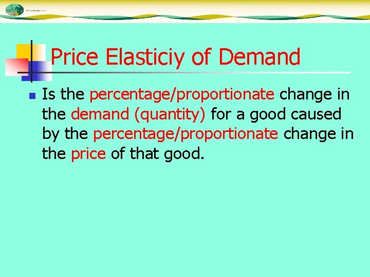 Price Elasticiy of Demand n Is the percentage/proportionate change in the demand (quantity) for