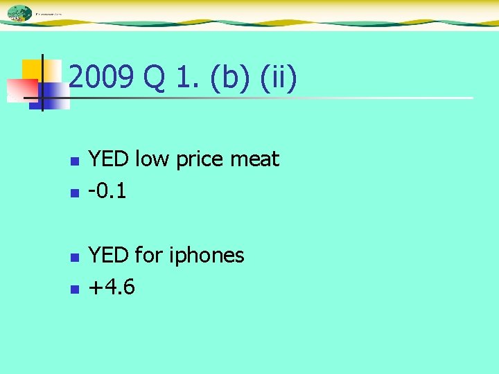 2009 Q 1. (b) (ii) n n YED low price meat -0. 1 YED