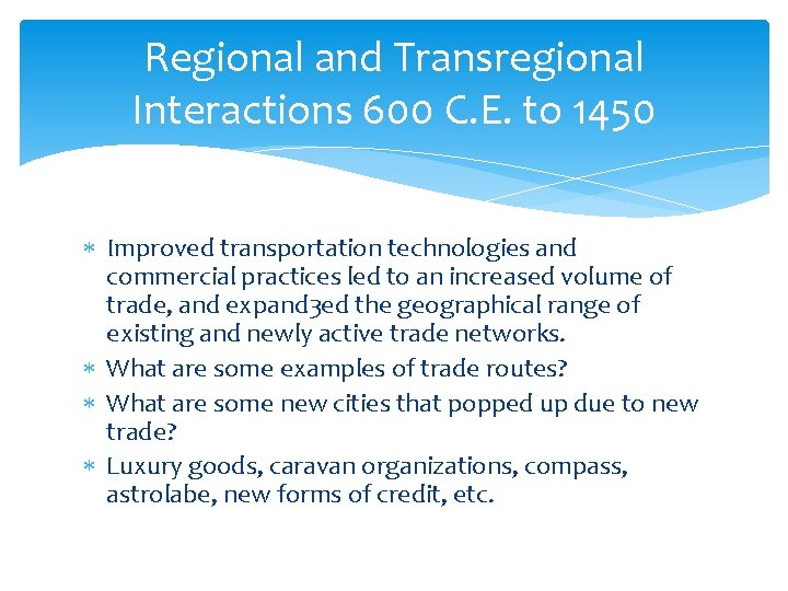 Regional and Transregional Interactions 600 C. E. to 1450 Improved transportation technologies and commercial