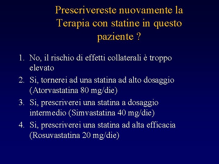 Prescrivereste nuovamente la Terapia con statine in questo paziente ? 1. No, il rischio